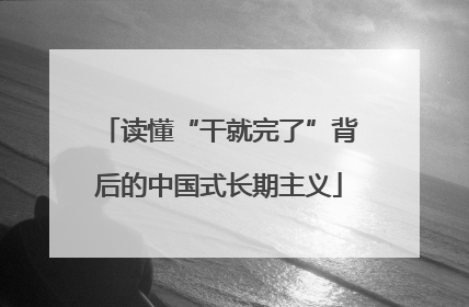 读懂“干就完了”背后的中国式长期主义