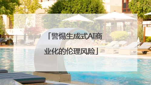 警惕生成式AI商业化的伦理风险