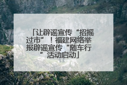 让辟谣宣传“招摇过市”！福建网络举报辟谣宣传“随车行”活动启动