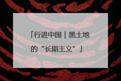 行进中国｜黑土地的“长期主义”