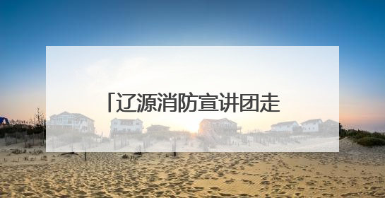 辽源消防宣讲团走进市直机关工委