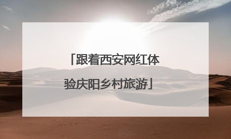 跟着西安网红体验庆阳乡村旅游