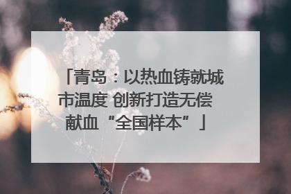 青岛：以热血铸就城市温度 创新打造无偿献血“全国样本”