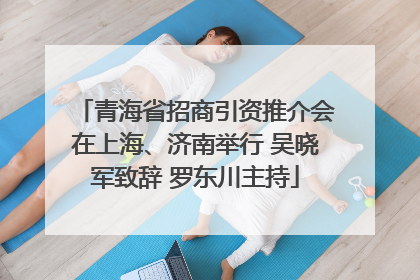 青海省招商引资推介会在上海、济南举行 吴晓军致辞 罗东川主持