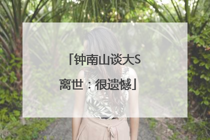 钟南山谈大S离世：很遗憾