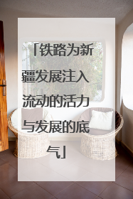 铁路为新疆发展注入流动的活力与发展的底气