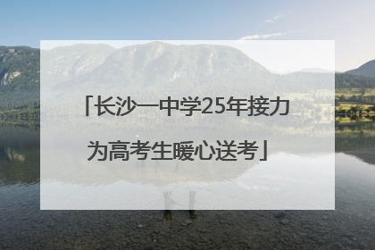 长沙一中学25年接力 为高考生暖心送考