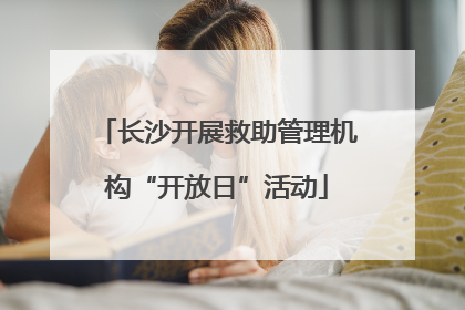 长沙开展救助管理机构“开放日”活动