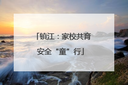 镇江：家校共育 安全“童”行