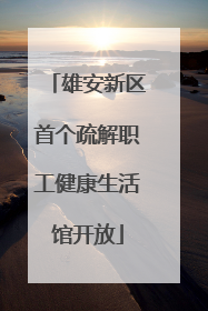 雄安新区首个疏解职工健康生活馆开放