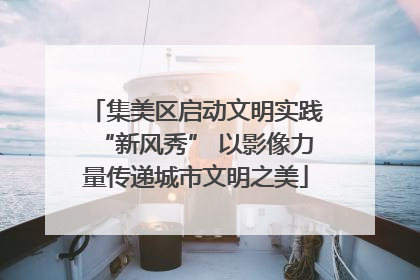 集美区启动文明实践“新风秀” 以影像力量传递城市文明之美