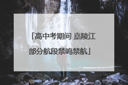 高中考期间 嘉陵江部分航段禁鸣禁航