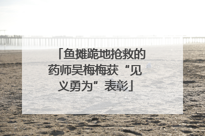 鱼摊跪地抢救的药师吴梅梅获“见义勇为”表彰
