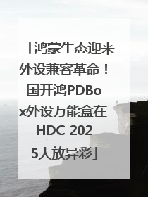 鸿蒙生态迎来外设兼容革命！国开鸿PDBox外设万能盒在HDC 2025大放异彩