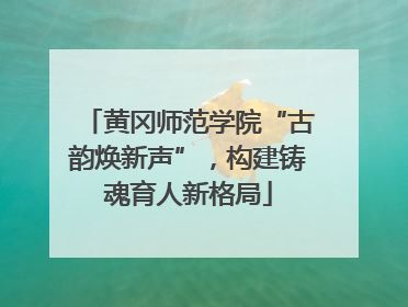 黄冈师范学院“古韵焕新声”，构建铸魂育人新格局