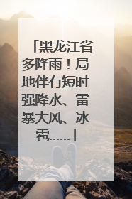 黑龙江省多降雨！局地伴有短时强降水、雷暴大风、冰雹……