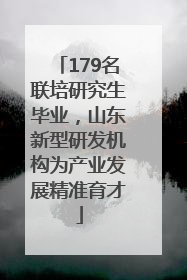 179名联培研究生毕业，山东新型研发机构为产业发展精准育才