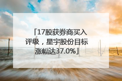 17股获券商买入评级，星宇股份目标涨幅达37.0%