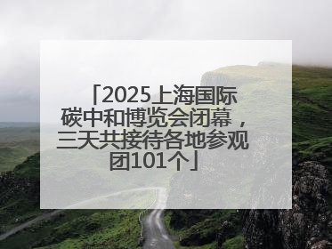 2025上海国际碳中和博览会闭幕，三天共接待各地参观团101个