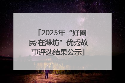 2025年“好网民·在潍坊”优秀故事评选结果公示