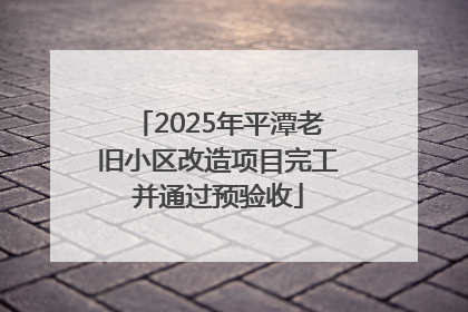 2025年平潭老旧小区改造项目完工并通过预验收