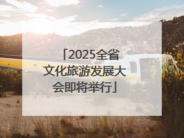 2025全省文化旅游发展大会即将举行