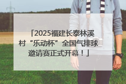 2025福建长泰林溪村“乐动杯”全国气排球邀请赛正式开幕！