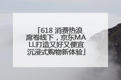 618 消费热浪席卷线下，京东MALL打造又好又便宜沉浸式购物新体验