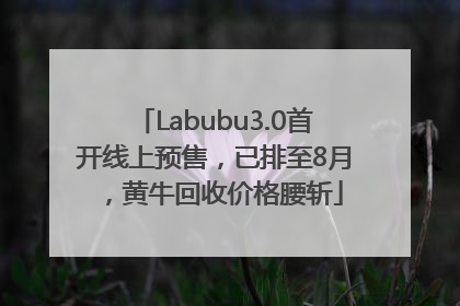 Labubu3.0首开线上预售，已排至8月，黄牛回收价格腰斩