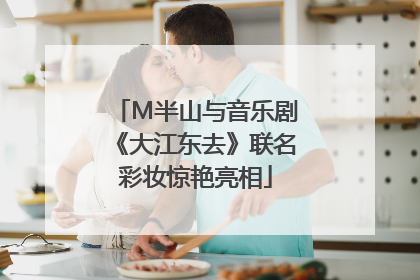 M半山与音乐剧《大江东去》联名彩妆惊艳亮相